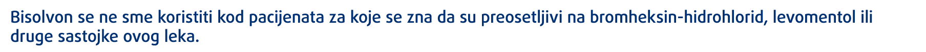 Bisolvon se ne sme koristiti kod pacijenata za koje se zna da su preosetljivi na bromheksin-hidrohlorid, levomentol i   