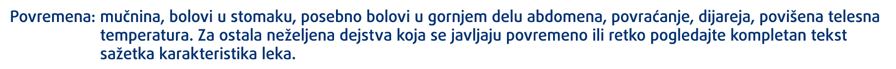 Povremena:  mučnina, bolovi u stomaku, posebno bolovi u gornjem delu abdomena, povraćanje, dijareja, povišena telesna   